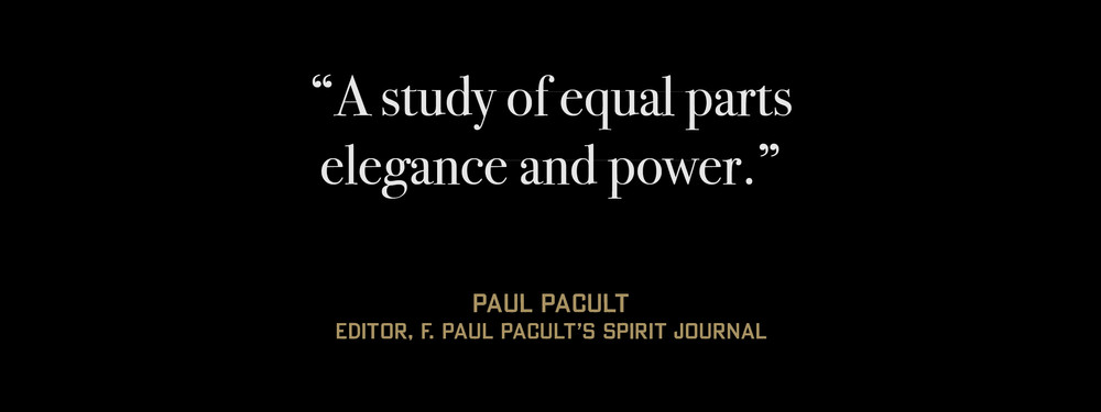 "A study of equal parts elegance and power." Paul Pacult, Editor, F. Paul Pacult's Spirit Journal