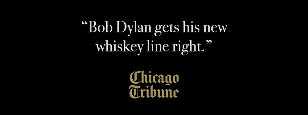 "Bob Dylan gets his new whiskey line right." Chicago Tribune